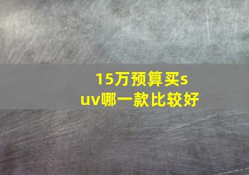 15万预算买suv哪一款比较好