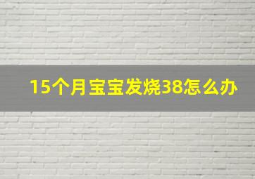 15个月宝宝发烧38怎么办