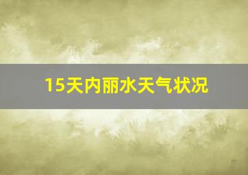 15天内丽水天气状况