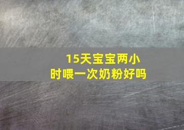 15天宝宝两小时喂一次奶粉好吗