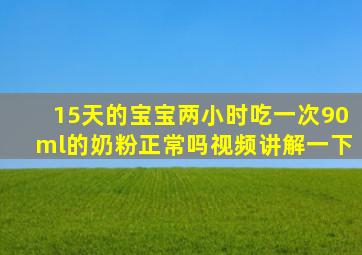 15天的宝宝两小时吃一次90ml的奶粉正常吗视频讲解一下