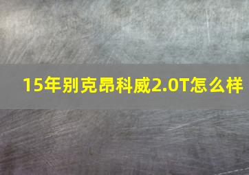 15年别克昂科威2.0T怎么样