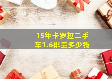 15年卡罗拉二手车1.6排量多少钱