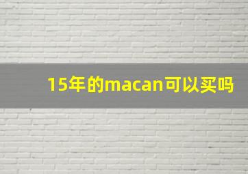 15年的macan可以买吗