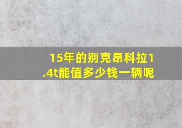 15年的别克昂科拉1.4t能值多少钱一辆呢