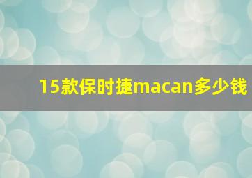 15款保时捷macan多少钱