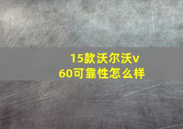 15款沃尔沃v60可靠性怎么样