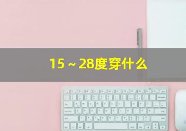 15～28度穿什么