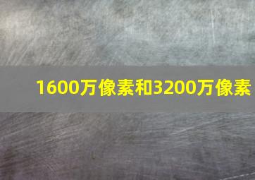 1600万像素和3200万像素