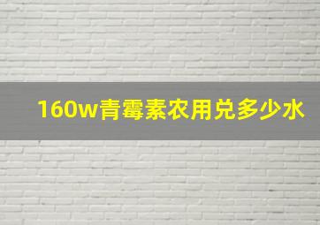 160w青霉素农用兑多少水