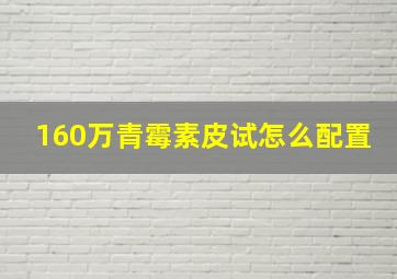 160万青霉素皮试怎么配置