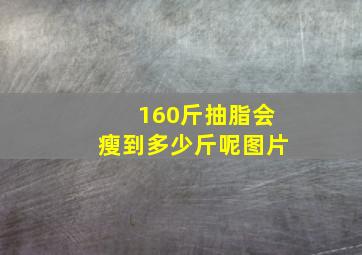 160斤抽脂会瘦到多少斤呢图片