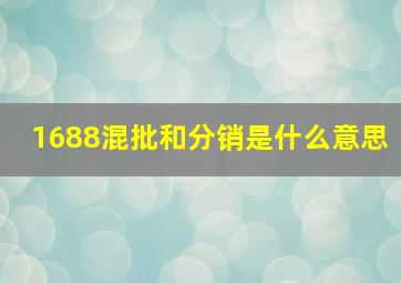 1688混批和分销是什么意思