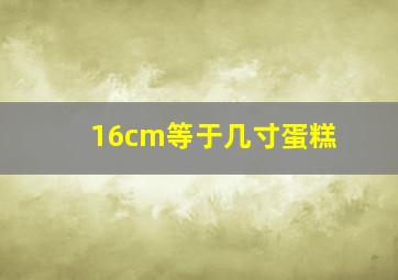 16cm等于几寸蛋糕