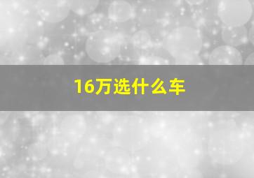 16万选什么车