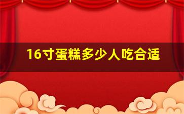 16寸蛋糕多少人吃合适