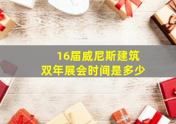 16届威尼斯建筑双年展会时间是多少