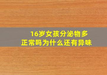 16岁女孩分泌物多正常吗为什么还有异味