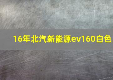 16年北汽新能源ev160白色