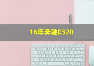 16年奔驰E320