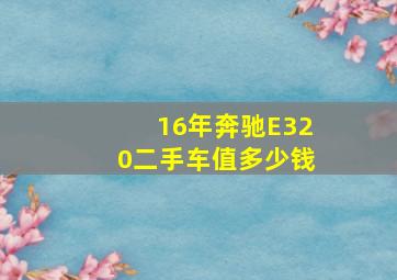 16年奔驰E320二手车值多少钱