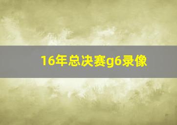 16年总决赛g6录像