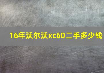 16年沃尔沃xc60二手多少钱