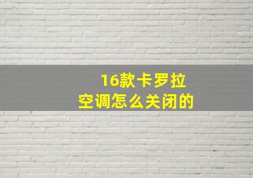 16款卡罗拉空调怎么关闭的