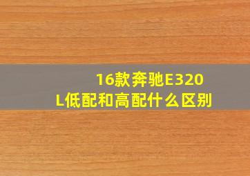 16款奔驰E320L低配和高配什么区别