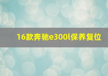 16款奔驰e300l保养复位