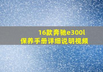 16款奔驰e300l保养手册详细说明视频