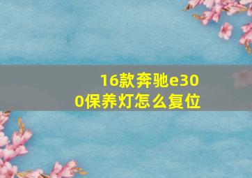 16款奔驰e300保养灯怎么复位