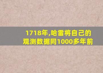 1718年,哈雷将自己的观测数据同1000多年前