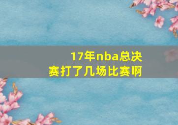 17年nba总决赛打了几场比赛啊