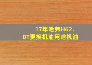 17年哈弗H62.0T更换机油用啥机油