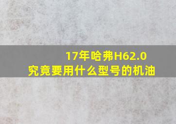 17年哈弗H62.0究竟要用什么型号的机油