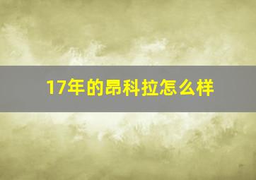 17年的昂科拉怎么样