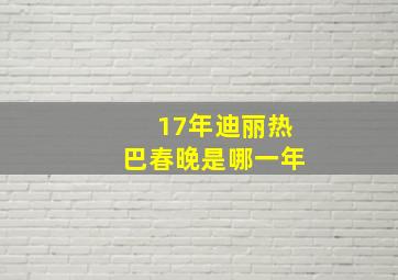 17年迪丽热巴春晚是哪一年