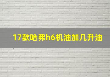 17款哈弗h6机油加几升油