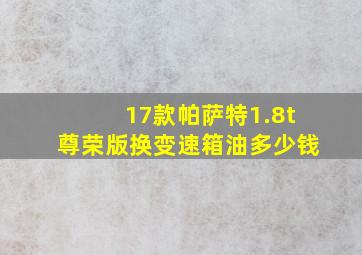 17款帕萨特1.8t尊荣版换变速箱油多少钱