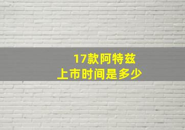 17款阿特兹上市时间是多少