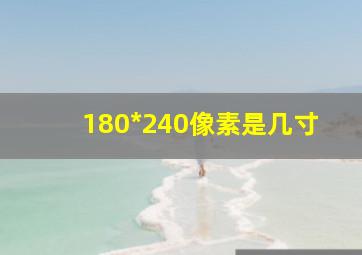 180*240像素是几寸