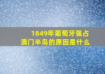 1849年葡萄牙强占澳门半岛的原因是什么