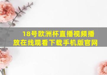 18号欧洲杯直播视频播放在线观看下载手机版官网