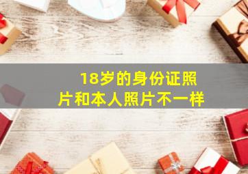 18岁的身份证照片和本人照片不一样