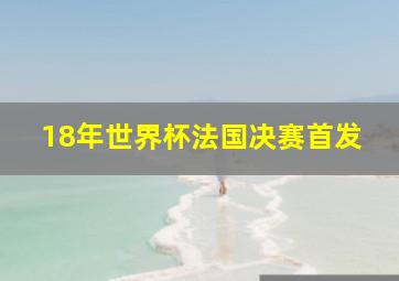 18年世界杯法国决赛首发