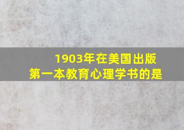 1903年在美国出版第一本教育心理学书的是