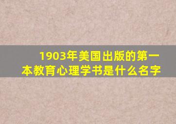 1903年美国出版的第一本教育心理学书是什么名字