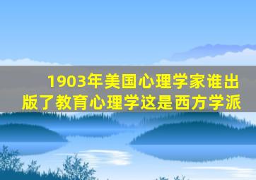 1903年美国心理学家谁出版了教育心理学这是西方学派