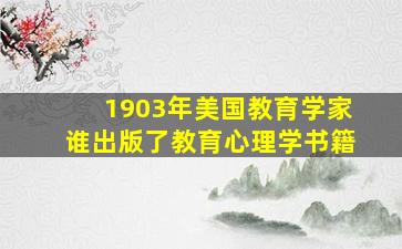 1903年美国教育学家谁出版了教育心理学书籍